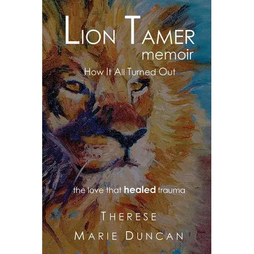 LION TAMER MEMOIR How It All Turned Out: Love That Healed Trauma - Paperback
