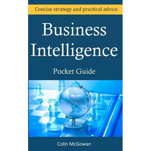 Business Intelligence Pocket Guide: A Concise Business Intelligence Strategy For Decision Support and Process Improvement - Paperback