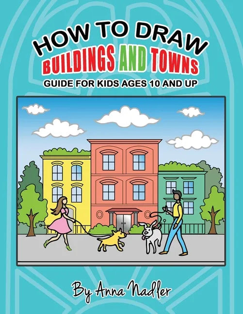How to draw buildings and towns - guide for kids ages 10 and up: Tips for creating your own unique drawings of houses, streets and cities. - Paperback