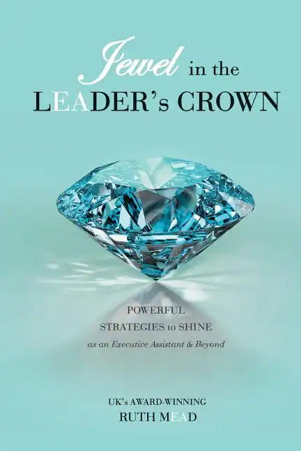 Jewel in the LEADER's CROWN: Powerful Strategies to Shine as an Executive Assistant & Beyond - Paperback