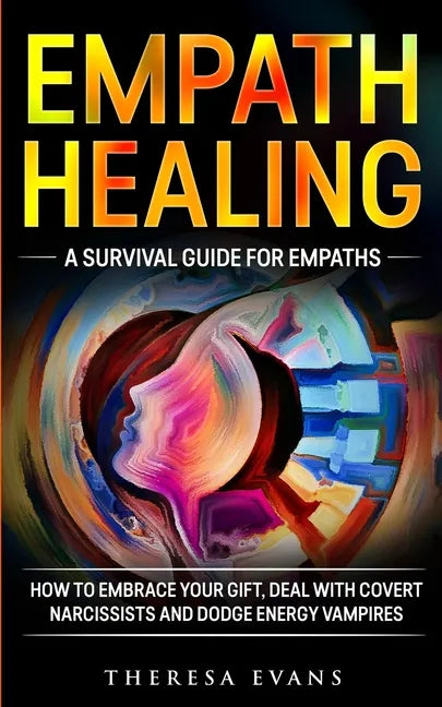 Empath Healing: A Survival Guide For Empaths. How To Embrace Your Gift, Deal With Covert Narcissists And Dodge Energy Vampires. - Paperback