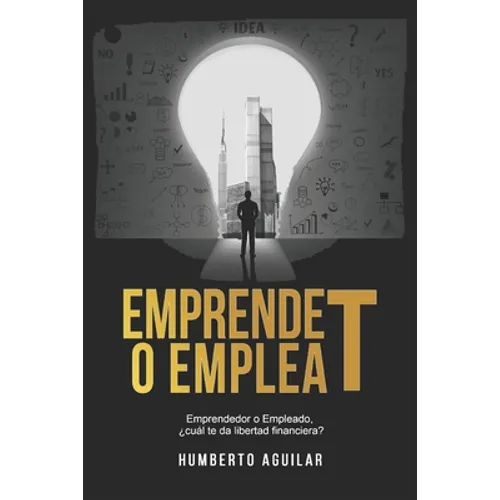 EmprendeT ó EmpleaT: Emprendedor o Empleado, ¿cuál te da libertad financiera? - Paperback