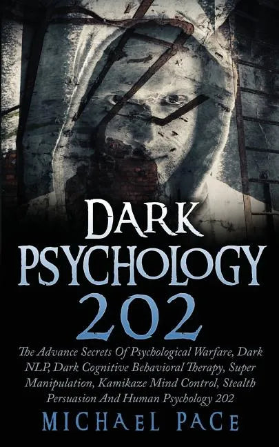 Dark Psychology 202: The Advance Secrets Of Psychological Warfare, Dark NLP, Dark Cognitive Behavioral Therapy, Super Manipulation, Kamikaz - Paperback