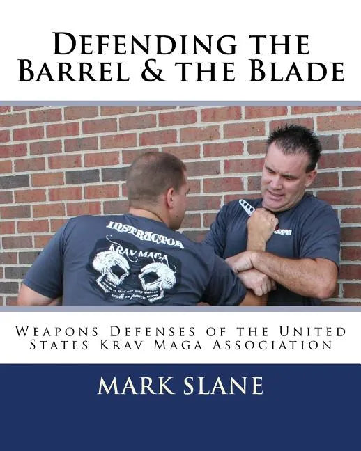 Defending the Barrel & the Blade: : Weapons Defenses of the United States Krav Maga Association - Paperback