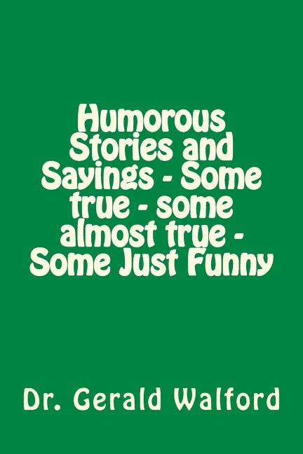 Humorous Stories and Sayings - Some true - some almost true - Some Just Funny - Paperback