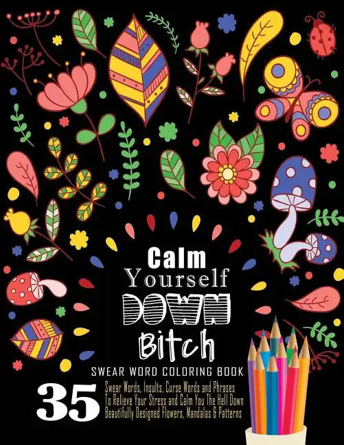 Swear Word Coloring Book: 35 Swear Words Insults, Curse Words & Phrases To Calm You The Hell Down. Beautifully Designed Flowers, Mandalas & Patt - Paperback