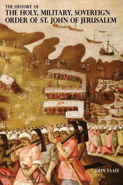 The History of the Holy, Military, Sovereign Order of St. John of Jerusalem: Knights Hospitallers, Knights Templars, Knights of Rhodes, Knights of Mal - Paperback