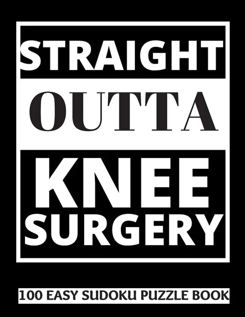 Straight Outta Knee Surgery: 100 Sudoku Puzzles Large Print Perfect Knee Surgery Recovery Gift For Women, Men, Teens and Kids - Get Well Soon Activ - Paperback