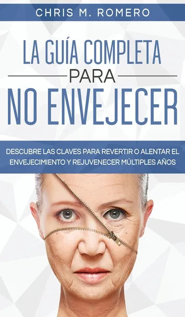 La Guía Completa para No Envejecer: Descubre las Claves para Revertir o Alentar el Envejecimiento y Rejuvenecer Múltiples Años - Hardcover