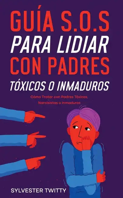 Guía S.O.S para Lidiar con Padres Tóxicos o Inmaduros: Cómo Tratar con Padres Tóxicos, Narcisistas o Inmaduros - Paperback