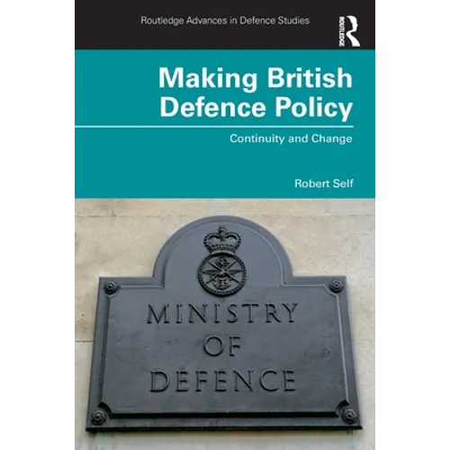 Making British Defence Policy: Continuity and Change - Paperback