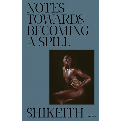 Shikeith: Notes Towards Becoming a Spill - Imitation Leather