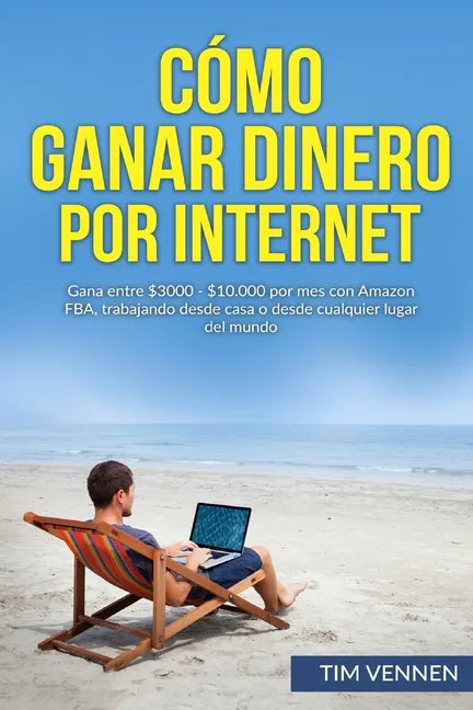 Cómo Ganar Dinero por Internet: Gana entre $3000 - $10.000 por mes con Amazon FBA, trabajando desde casa o desde cualquier lugar del mundo. - Paperback