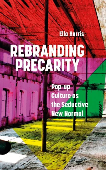 Rebranding Precarity: Pop-Up Culture as the Seductive New Normal - Paperback