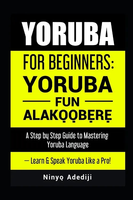 Yoruba for Beginners: YORÙBÁ FÚN ALÁKỌ̀Ọ́BẸ̀RẸ̀ A Step by Step Guide to - Paperback