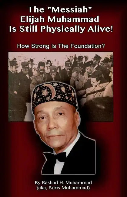 The Messiah Elijah Muhammad is Still Physically Alive!: How Strong is the Foundation? - Paperback