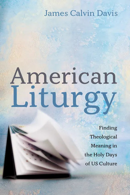 American Liturgy: Finding Theological Meaning in the Holy Days of Us Culture - Hardcover