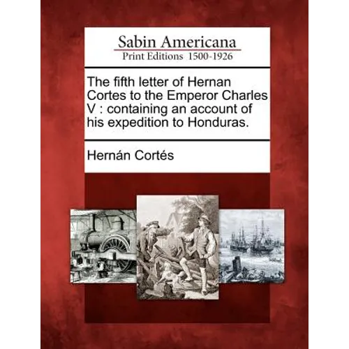 The Fifth Letter of Hernan Cortes to the Emperor Charles V: Containing an Account of His Expedition to Honduras. - Paperback
