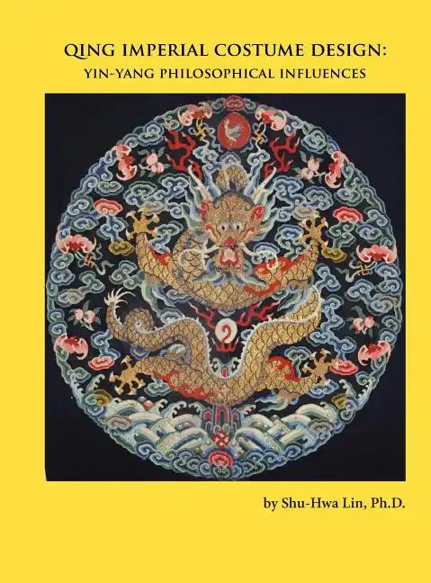 Qing Imperial Costume Design: Yin-Yang Philosophical Influences - Hardcover