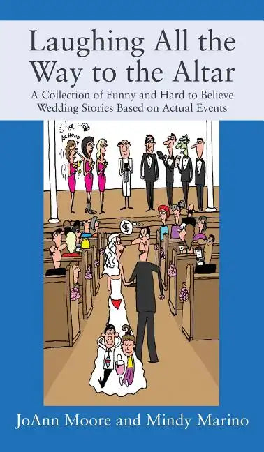 Laughing All the Way to the Altar: A Collection of Funny and Hard to Believe Wedding Stories Based on Actual Events - Hardcover