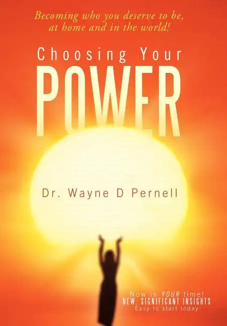 Choosing Your Power: Becoming Who You Deserve to Be, at Home and in the World! - Hardcover