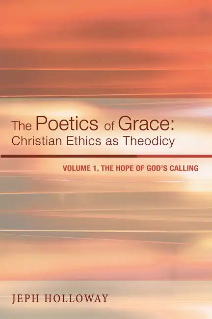 The Poetics of Grace: Christian Ethics as Theodicy: Volume 1, the Hope of God's Calling - Paperback
