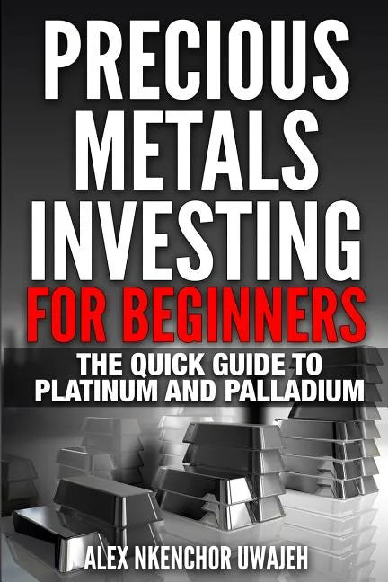 Precious Metals Investing For Beginners: The Quick Guide to Platinum and Palladium - Paperback