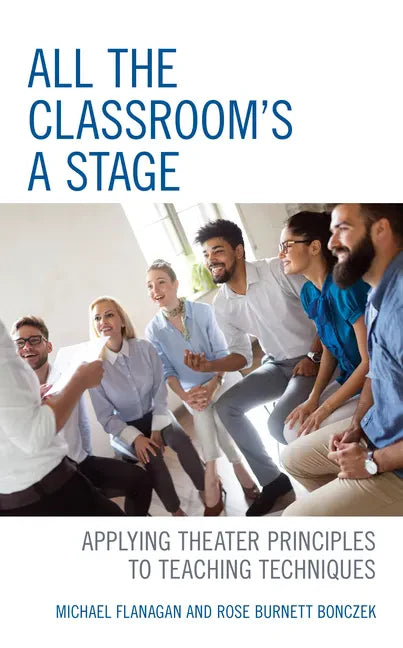 All the Classroom's a Stage: Applying Theater Principles to Teaching Techniques - Paperback