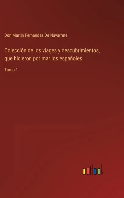 Colección de los viages y descubrimientos, que hicieron por mar los españoles: Tomo 1 - Hardcover