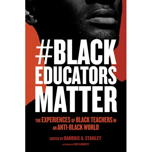#Blackeducatorsmatter: The Experiences of Black Teachers in an Anti-Black World - Paperback