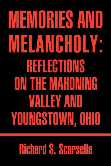 Memories and Melancholy: Reflections on the Mahoning Valley and Youngstown, Ohio - Paperback