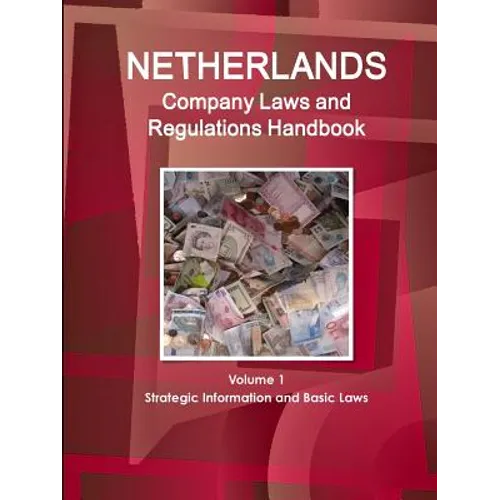 Netherlands Company Laws and Regulations Handbook Volume 1 Strategic Information and Basic Laws - Paperback