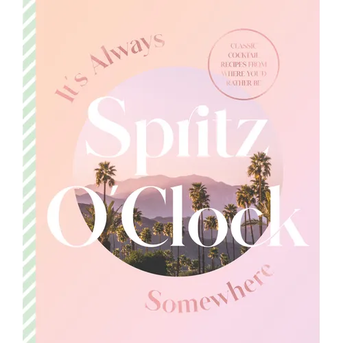 It's Always Spritz O'Clock Somewhere: Classic Cocktail Recipes from Where You'd Rather Be, for Fans of Prosecco Made Me Do It - Hardcover