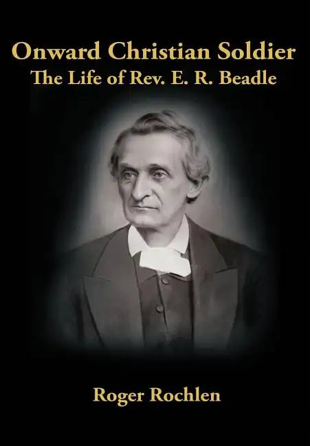 Onward Christian Soldier: The Life of Rev. E. R. Beadle - Hardcover