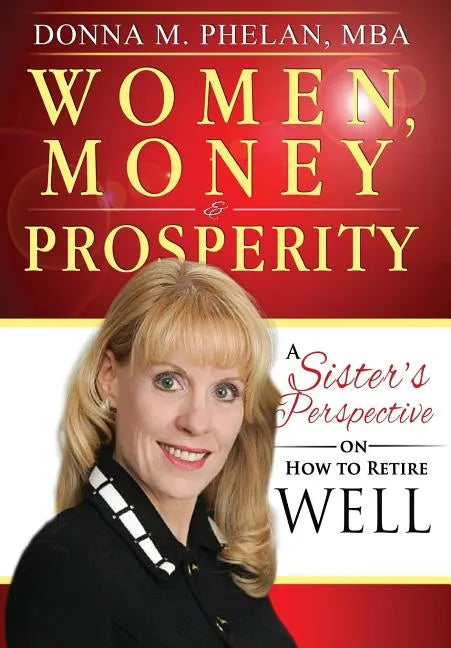 Women, Money & Prosperity: A Sister's Perspective On How To Retire Well - Hardcover