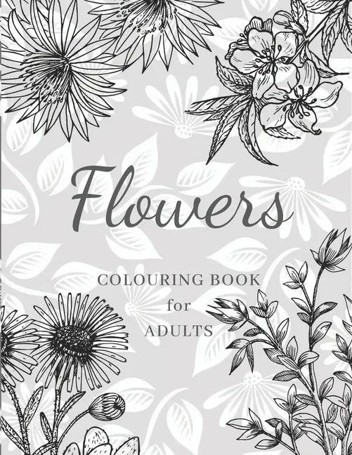 Flowers Colouring Book: Large Print Stress Relieving Designs, Adult Coloring Book with Flowers, Bouquets, Patterns, Decorations, Inspirational - Paperback
