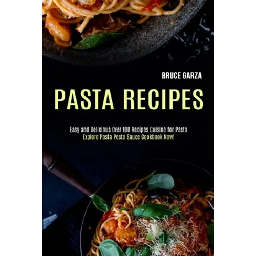 Pasta Recipes: Explore Pasta Pesto Sauce Cookbook Now! (Easy and Delicious Over 100 Recipes Cuisine for Pasta) - Paperback
