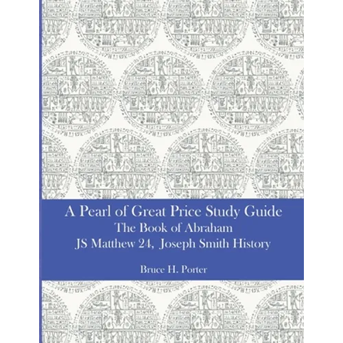 A Pearl of Great Price Study Guide: The Book of Abraham - Matthew 24 - Joseph Smith History - Paperback