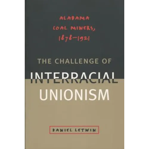 The Challenge of Interracial Unionism: Alabama Coal Miners, 1878-1921 - Paperback