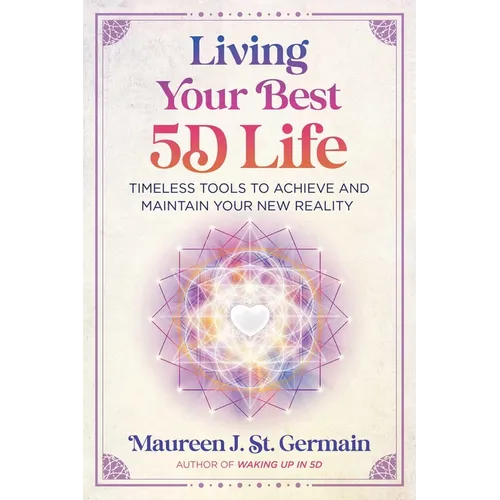 Living Your Best 5d Life: Timeless Tools to Achieve and Maintain Your New Reality - Paperback