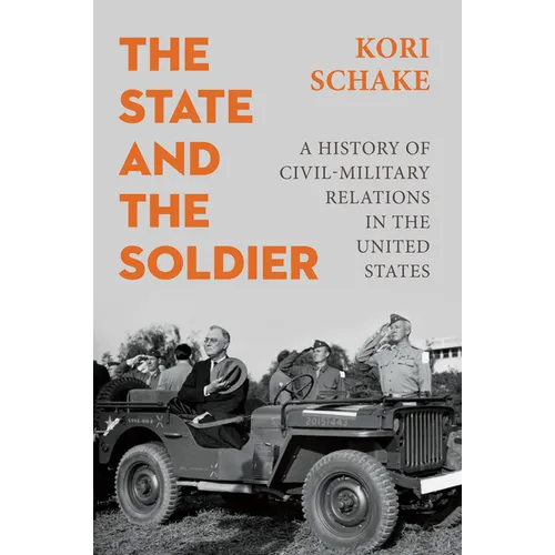 The State and the Soldier: A History of Civil-Military Relations in the United States - Hardcover