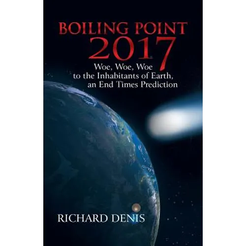 Boiling Point 2017: Woe, Woe, Woe to the Inhabitants of Earth, an End Times Prediction - Paperback