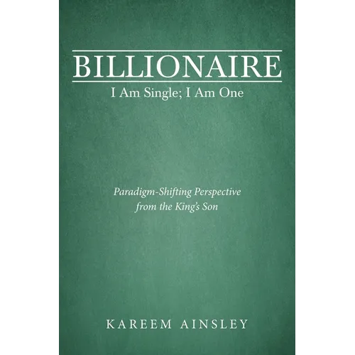 Billionaire I Am Single; I Am One: Paradigm-Shifting Perspective from the King's Son - Paperback