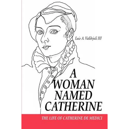A Woman Named Catherine: The Life of Catherine de Medici - Paperback