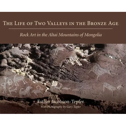 The Life of Two Valleys in the Bronze Age: Rock Art in the Altai Mountains of Mongolia - Hardcover