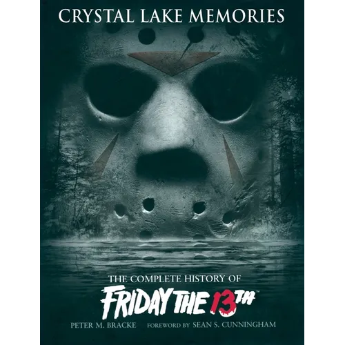 Crystal Lake Memories: The Complete History of Friday the 13th - Hardcover
