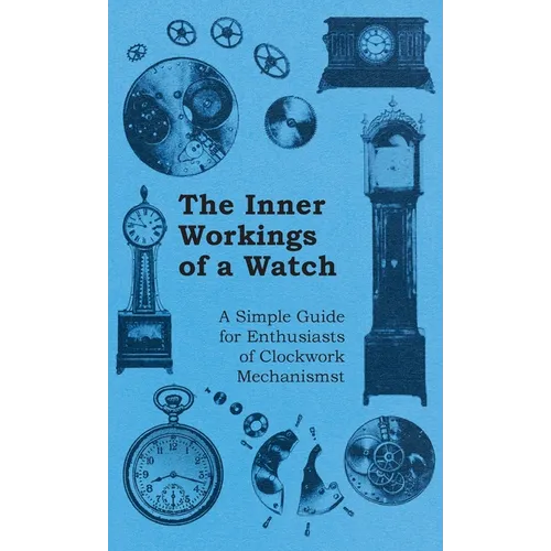 Inner Workings of a Watch - A Simple Guide for Enthusiasts of Clockwork Mechanisms - Hardcover