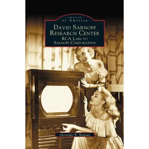 David Sarnoff Research Center: RCA Labs to Sarnoff Corporation - Hardcover