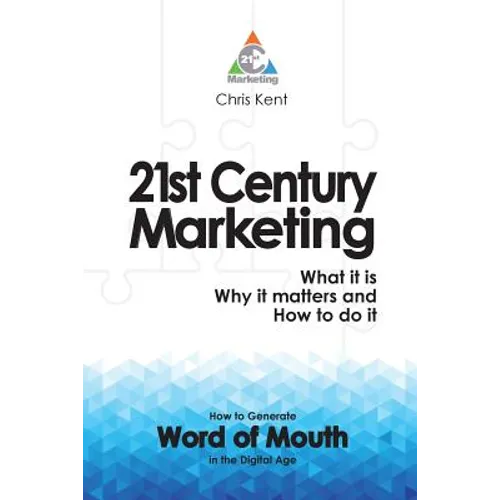 21st Century Marketing: What it is, Why it matters and How to do it: How to Generate Word of Mouth in the Digital Age - Paperback