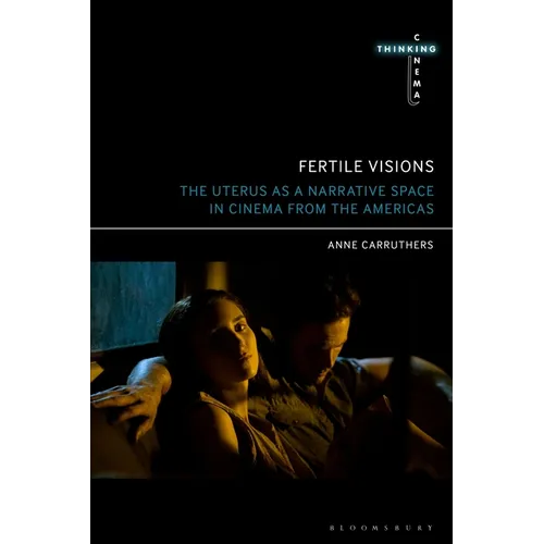 Fertile Visions: The Uterus as a Narrative Space in Cinema from the Americas - Paperback